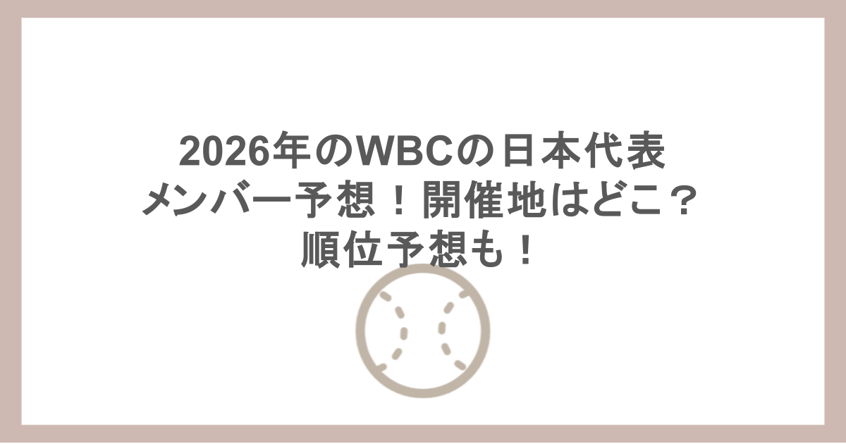 2026年のWBCの日本代表のメンバー予想！開催地はどこ？順位予想も！