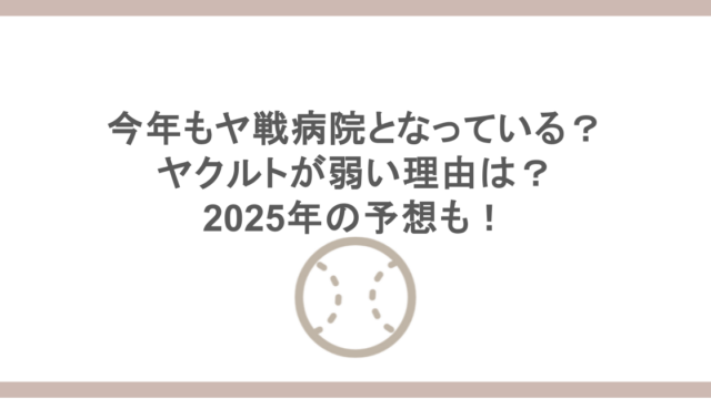 今年もヤ戦病院となっている？ヤクルトが弱い理由は？2025年の予想も！