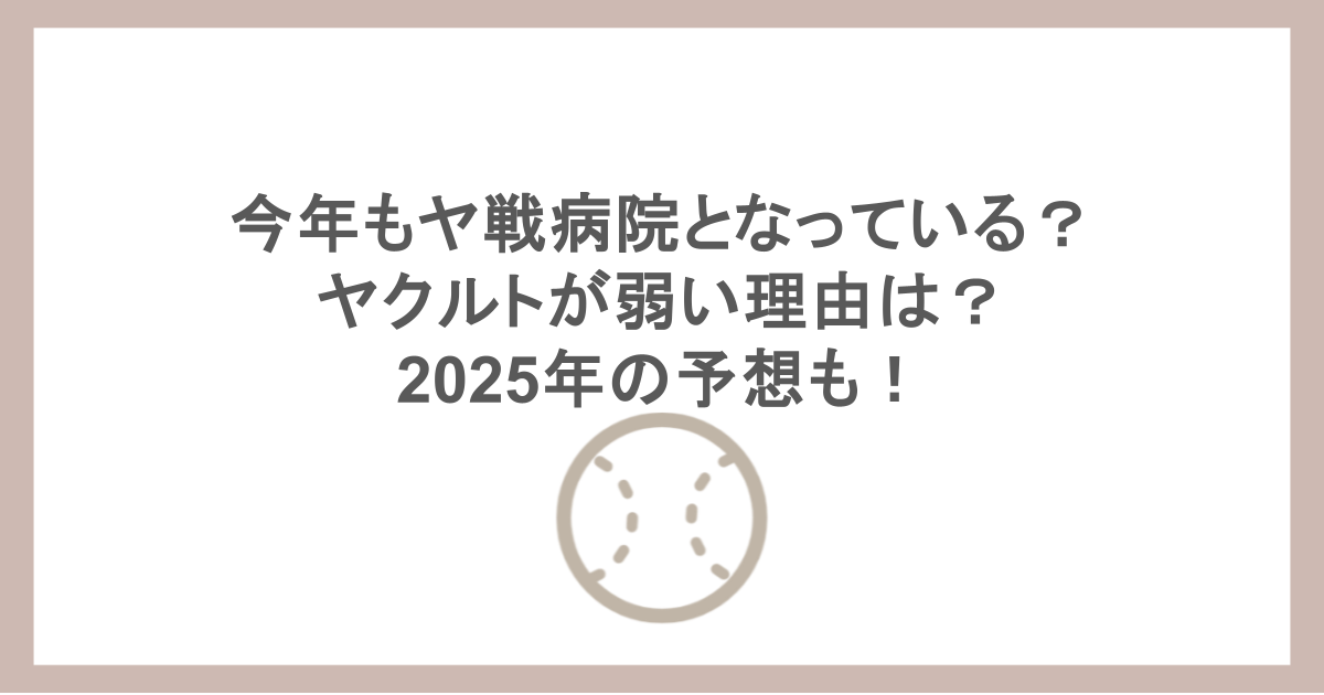 今年もヤ戦病院となっている？ヤクルトが弱い理由は？2025年の予想も！