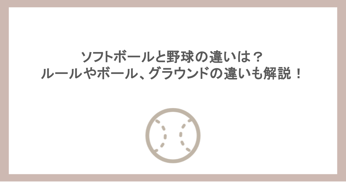 ソフトボールと野球の違いは？ルールやボール、グラウンドの違いも解説！