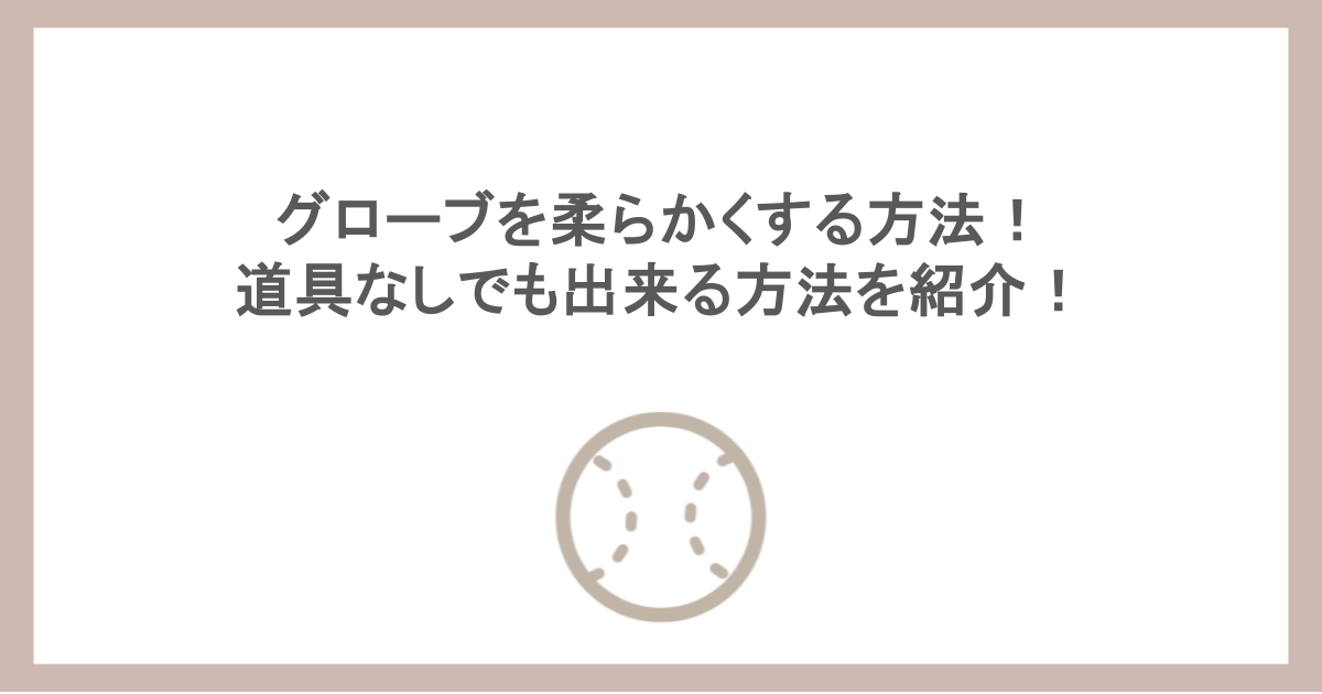 グローブを柔らかくする方法！道具なしでも出来る方法を紹介！