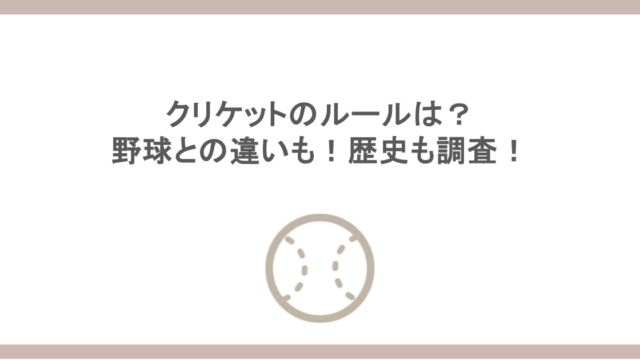 クリケットのルールは？野球との違いも！歴史も調査！