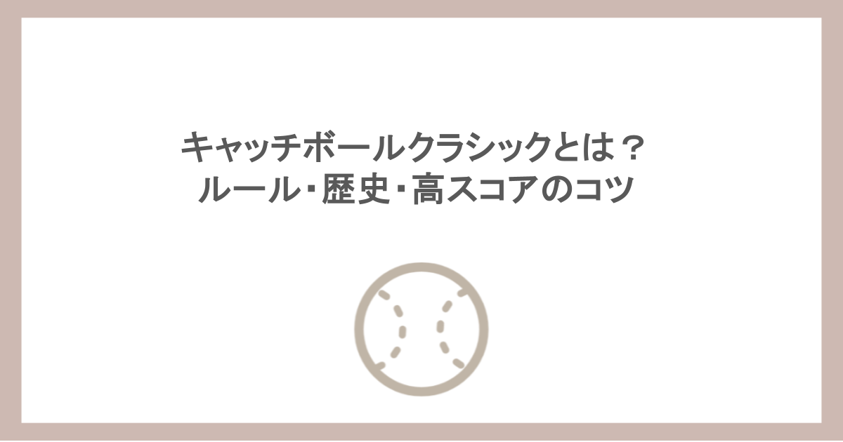 キャッチボールクラシックとは？ルールや歴史を紹介！高スコアのコツも！