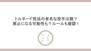 トルネード投法の有名な投手は誰？禁止になる可能性も？ルールも確認！