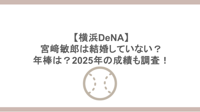 【横浜DeNA】宮﨑敏郎は結婚していない？年棒は？2025年の成績も調査！
