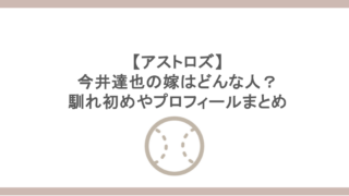 【アストロズ】今井達也の嫁はどんな人？馴れ初めやプロフィールまとめ