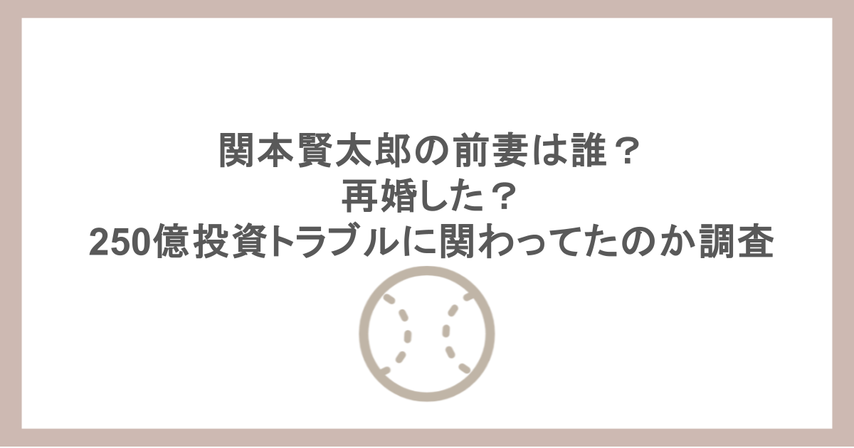 関本賢太郎の前妻は誰?再婚した?250億投資トラブルに関わってたのか調査